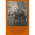 Shorter Works of Saint Alphonsus: The Methods of Conversing Continually and Familiarily with God; Uniformity with God's Will and; What Hell Be Like