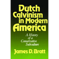 Dutch Calvinism in Modern America: A History of a Conservative Subculture