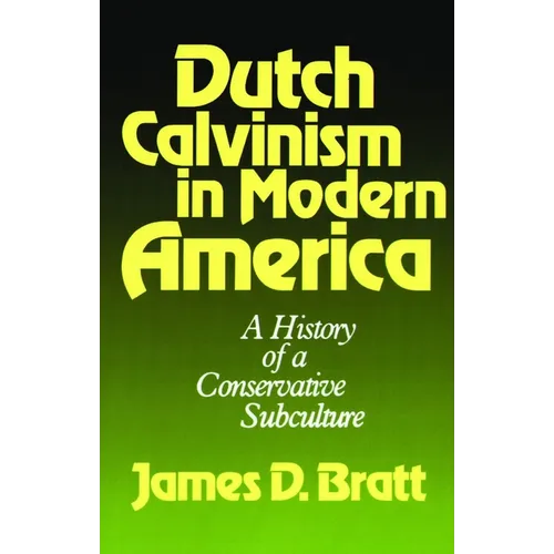 Dutch Calvinism in Modern America: A History of a Conservative Subculture