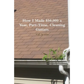 How I Made $50,000 a Year, Part-Time, Cleaning Gutters