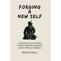 Forging A New Self: A Martial Artist's 90-Day Guide to Mental Toughness and a Warrior's Mindset