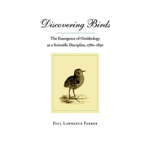 Discovering Birds: The Emergence of Ornithology as a Scientific Discipline, 1760-1850