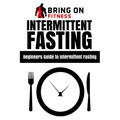 Intermittent Fasting: Beginners Guide to Intermittent Fasting