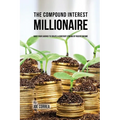 The Compound Interest Millionaire: Hack Your Savings to Create a Constant Stream of Passive Income