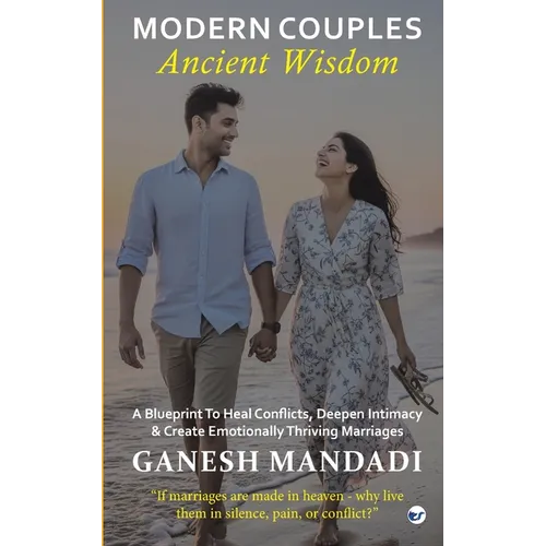 Modern Couples, Ancient Wisdom: A Blueprint to Heal Conflicts, Deepen Intimacy & Create Emotionally Thriving Marriages