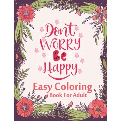 Don't Worry Be Happy Easy Coloring Book For Adult: Inspirational Quotes (Volume 1)