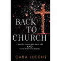 Back to Church: A Call to Those Who Have Left and Those Who Have Stayed