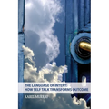 The Language of Intent: How Self Talk Transforms Outcome: How Self Talk Transforms