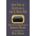 Notes from the Dispatch-Box of John H. Watson M.D.: Some Untold Adventures of Sherlock Holmes