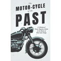The Motor-Cycle of the Past - A Collection of Classic Magazine Articles on the History of Motor-Cycle Design