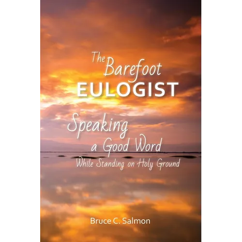 The Barefoot Eulogist: Speaking a Good Word While Standing on Holy Ground
