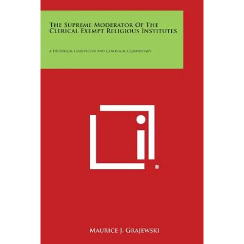 The Supreme Moderator of the Clerical Exempt Religious Institutes: A Historical Conspectus and Canonical Commentary