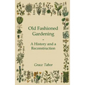 Old Fashioned Gardening a History and a Reconstruction