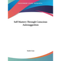 Self Mastery Through Conscious Autosuggestion