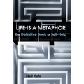 Life Is a Metaphor: The Definitive Book of Self-Help