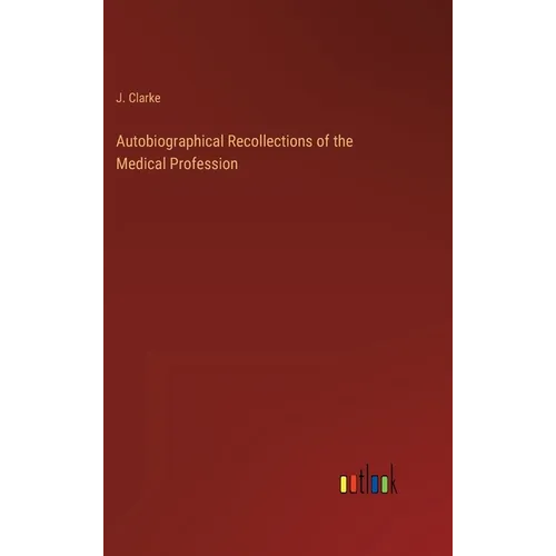 Autobiographical Recollections of the Medical Profession