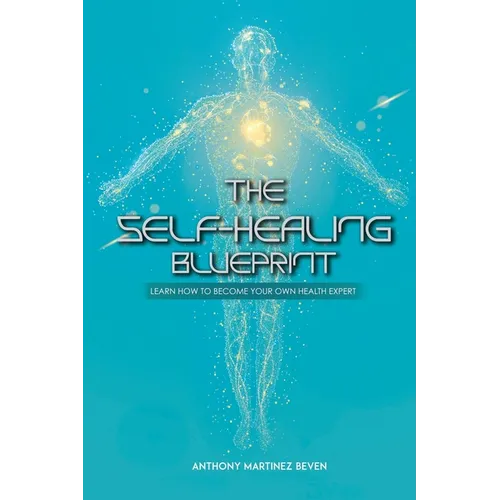 The Self-Healing Blueprint: Learn How to Become Your Own Health Expert