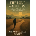 The Long Walk Home: A Journey through Guilt Faith and Freedom