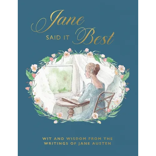 Jane Said It Best: Wit and Wisdom from the Writings of Jane Austen