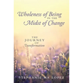 Wholeness of Being in the Midst of Change: The Journey of Transformation