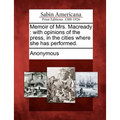 Memoir of Mrs. Macready: With Opinions of the Press, in the Cities Where She Has Performed.