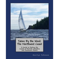 Taken By the Wind: The Northwest Coast: A Guide to Sailing the Coasts of British Columbia and Southeast Alaska
