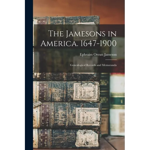 The Jamesons in America. 1647-1900: Genealogical Records and Memoranda