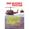 DMZ DUSTOFF Vietnam: True Stories Of Unarmed Medevac Missions As Told By The Men Who Flew Them