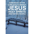 Espionage of the Lord God Almighty Jesus Holy Spirits and We the People