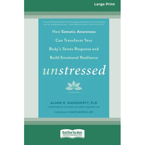 Unstressed: How Somatic Awareness Can Transform Your Body's Stress Response and Build Emotional Resilience [Large Print 16 Pt Edition]