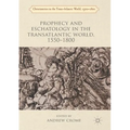Prophecy and Eschatology in the Transatlantic World, 1550-1800