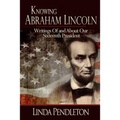 Knowing Abraham Lincoln: Writings Of and About Our Sixteenth President
