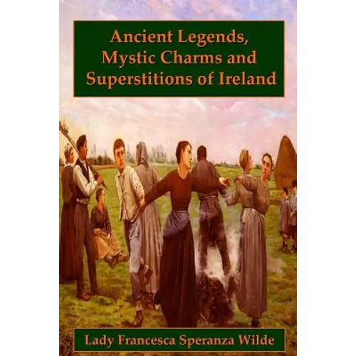 Ancient Legends, Mystic Charms, and Superstitions of Ireland