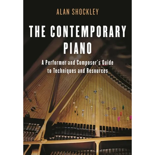 The Contemporary Piano: A Performer and Composer's Guide to Techniques and Resources