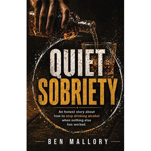 Quiet Sobriety: An honest story about how to stop drinking alcohol when nothing else has worked.
