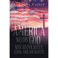 America Needs God - Not Hypocrites, Liars, and Socialists!