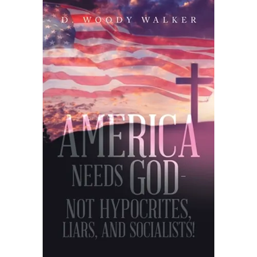 America Needs God - Not Hypocrites, Liars, and Socialists!