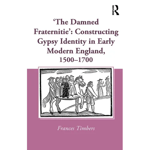 'The Damned Fraternitie': Constructing Gypsy Identity in Early Modern England, 1500-1700