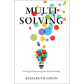 Multisolving: Creating Systems Change in a Fractured World