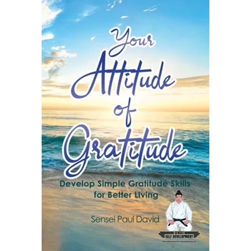Sensei Self Development Series: Your Attitude of Gratitude: Develop Simple Gratitude Skills for Better Living
