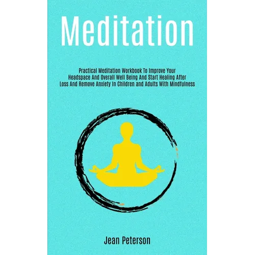 Meditation: Practical Meditation Workbook To Improve Your Headspace And Overall Well Being And Start Healing After Loss And Remove Anxiety In Children