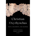 Christian Oxyrhynchus: Texts, Documents, and Sources