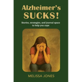 Alzheimer's Sucks!: Stories, strategies, and journal space to help you cope