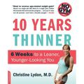 Ten Years Thinner: 6 Weeks to a Leaner, Younger-Looking You! No Gym Required!