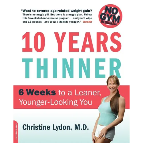 Ten Years Thinner: 6 Weeks to a Leaner, Younger-Looking You! No Gym Required!