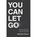 You Can Let Go: Make Peace with Your Past, Break Free from Offense, and Move Forward with God