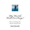 Why Won't the World Ever Change?: How to Change the World Around You