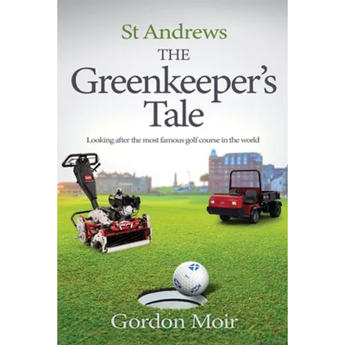 St Andrews - The Greenkeeper's Tale: Looking after the most famous golf course in the world