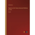 Reports on the Vienna Universal Exhibition of 1873: Part III
