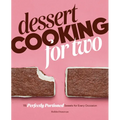 Dessert Cooking for Two: 115 Perfectly Portioned Sweets for Every Occasion